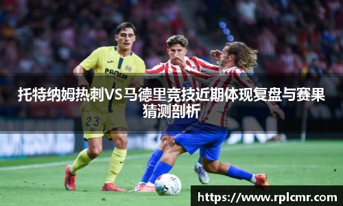 托特纳姆热刺VS马德里竞技近期体现复盘与赛果猜测剖析